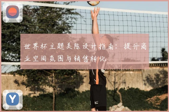 世界杯主题美陈设计指南:提升商业空间氛围与销售转化