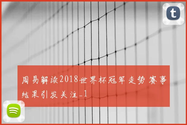 周易解读2018世界杯冠军走势 赛事结果引发关注_1