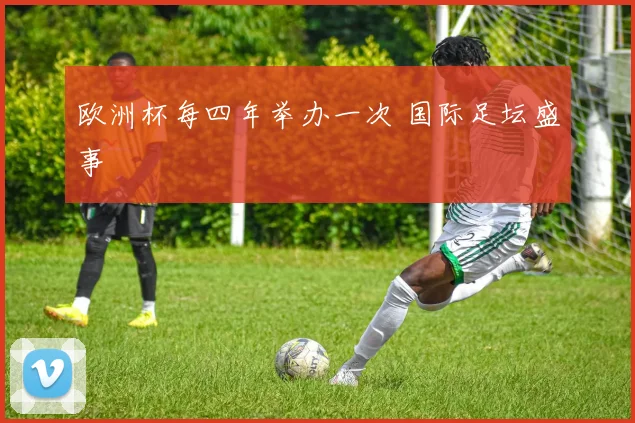 欧洲杯每四年举办一次 国际足坛盛事