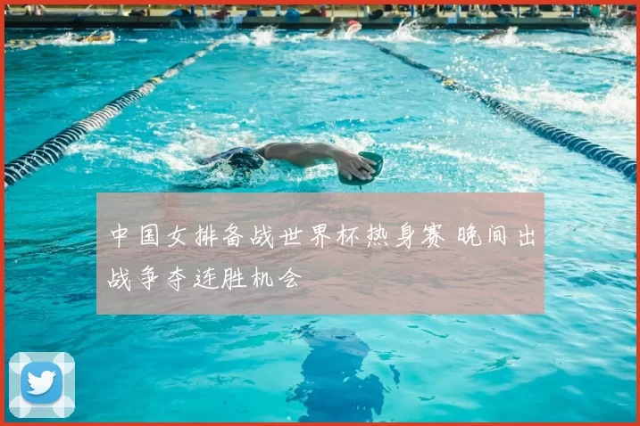 中国女排备战世界杯热身赛 晚间出战争夺连胜机会