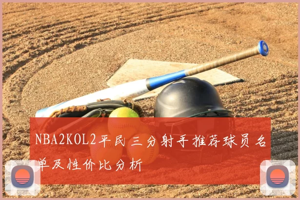 NBA2KOL2平民三分射手推荐球员名单及性价比分析
