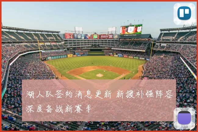 湖人队签约消息更新 新援补强阵容深度备战新赛季