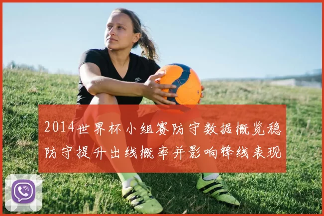 2014世界杯小组赛防守数据概览稳防守提升出线概率并影响锋线表现